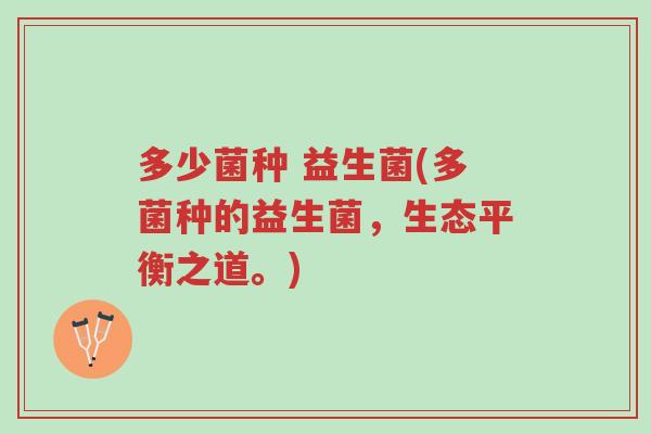 多少菌种 益生菌(多菌种的益生菌,生态平衡之道。)-第1张图片-超越 多少菌种 益生菌(多菌种的益生菌,生态平衡之道。)-第1张图片-超越