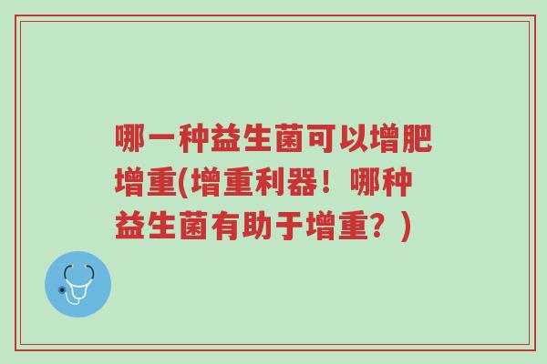 哪一种益生菌可以增肥增重(增重利器!哪种益生菌有助于增重?)-第1张图片-超越 哪一种益生菌可以增肥增重(增重利器!哪种益生菌有助于增重?)-第1张图片-超越
