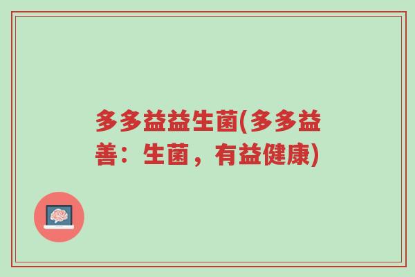 多多益益生菌(多多益善:生菌,有益健康)-第1张图片-超越 多多益益生菌(多多益善:生菌,有益健康)-第1张图片-超越