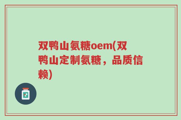 双鸭山氨糖oem(双鸭山定制氨糖,品质信赖)-第1张图片-超越 双鸭山氨糖oem(双鸭山定制氨糖,品质信赖)-第1张图片-超越