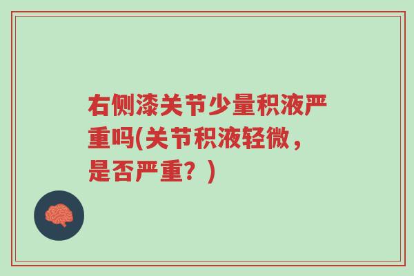 右侧漆关节少量积液严重吗(关节积液轻微，是否严重？)-第1张图片-超越
