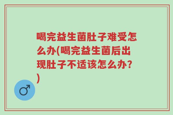 喝完益生菌肚子难受怎么办(喝完益生菌后出现肚子不适该怎么办?)-第1张图片-超越 喝完益生菌肚子难受怎么办(喝完益生菌后出现肚子不适该怎么办?)-第1张图片-超越