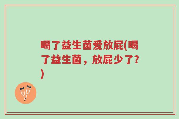 喝了益生菌爱放屁(喝了益生菌,放屁少了?)-第1张图片-超越 喝了益生菌爱放屁(喝了益生菌,放屁少了?)-第1张图片-超越