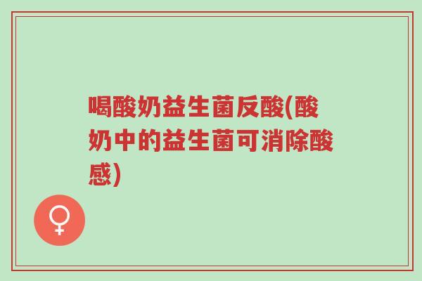 喝酸奶益生菌反酸(酸奶中的益生菌可消除酸感)-第1张图片-超越 喝酸奶益生菌反酸(酸奶中的益生菌可消除酸感)-第1张图片-超越