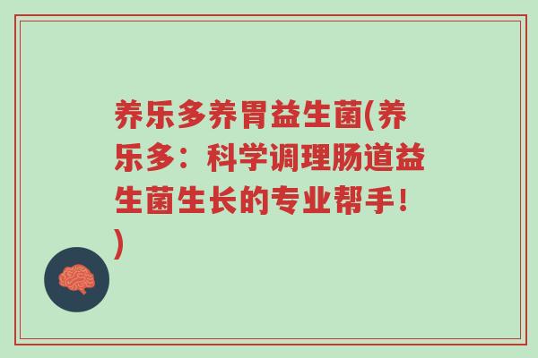 养乐多养胃益生菌(养乐多:科学调理肠道益生菌生长的专业帮手!)-第1张图片-超越 养乐多养胃益生菌(养乐多:科学调理肠道益生菌生长的专业帮手!)-第1张图片-超越