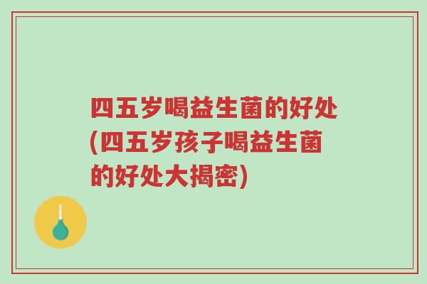 四五岁喝益生菌的好处(四五岁孩子喝益生菌的好处大揭密)-第1张图片-超越 四五岁喝益生菌的好处(四五岁孩子喝益生菌的好处大揭密)-第1张图片-超越