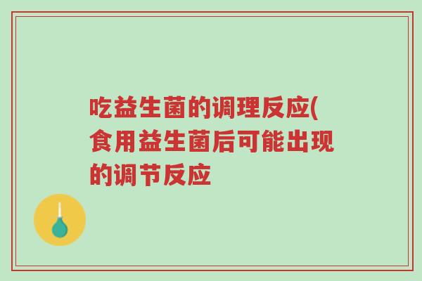 吃益生菌的调理反应(食用益生菌后可能出现的调节反应-第1张图片-超越