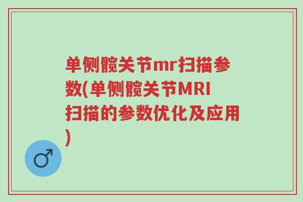 单侧髋关节mr扫描参数(单侧髋关节MRI扫描的参数优化及应用)-第1张图片-超越 单侧髋关节mr扫描参数(单侧髋关节MRI扫描的参数优化及应用)-第1张图片-超越