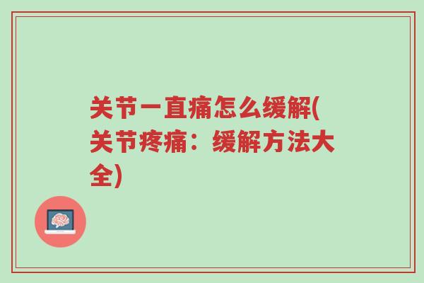 关节一直痛怎么缓解(关节疼痛:缓解方法大全)-第1张图片-超越 关节一直痛怎么缓解(关节疼痛:缓解方法大全)-第1张图片-超越