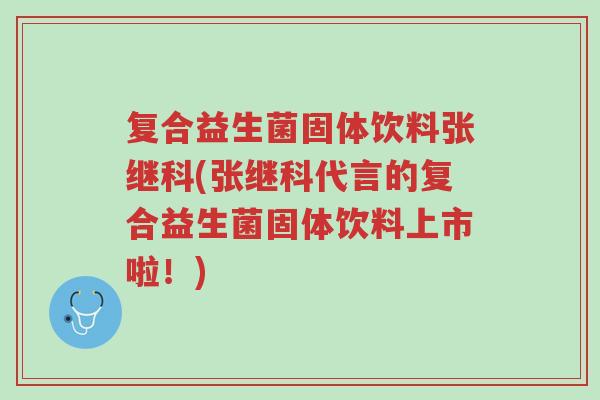 复合益生菌固体饮料张继科(张继科代言的复合益生菌固体饮料上市啦!)-第1张图片-超越 复合益生菌固体饮料张继科(张继科代言的复合益生菌固体饮料上市啦!)-第1张图片-超越