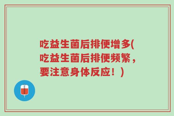 吃益生菌后排便增多(吃益生菌后排便频繁,要注意身体反应!)-第1张图片-超越 吃益生菌后排便增多(吃益生菌后排便频繁,要注意身体反应!)-第1张图片-超越
