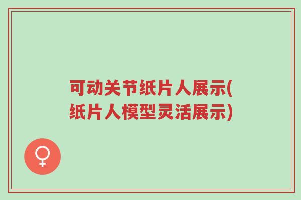 可动关节纸片人展示(纸片人模型灵活展示)-第1张图片-超越