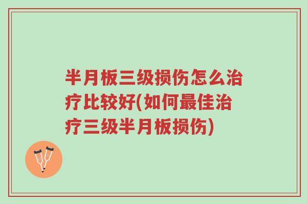 半月板三级损伤怎么治疗比较好(如何最佳治疗三级半月板损伤)-第1张图片-超越