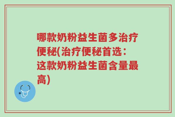 哪款奶粉益生菌多治疗便秘(治疗便秘首选:这款奶粉益生菌含量最高)-第1张图片-超越 哪款奶粉益生菌多治疗便秘(治疗便秘首选:这款奶粉益生菌含量最高)-第1张图片-超越