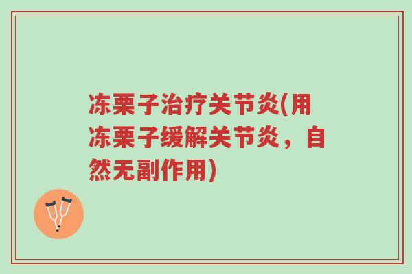 冻栗子治疗关节炎(用冻栗子缓解关节炎,自然无副作用)-第1张图片-超越 冻栗子治疗关节炎(用冻栗子缓解关节炎,自然无副作用)-第1张图片-超越
