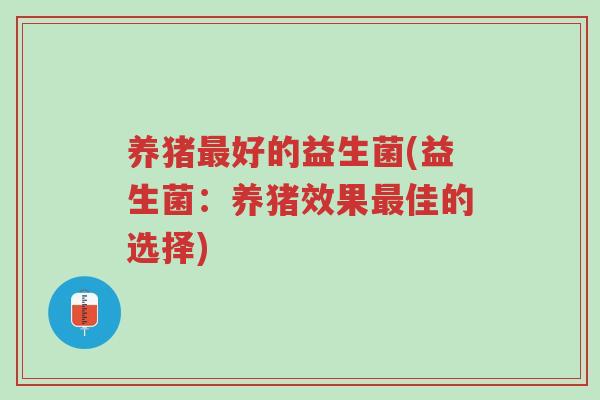 养猪最好的益生菌(益生菌:养猪效果最佳的选择)-第1张图片-超越 养猪最好的益生菌(益生菌:养猪效果最佳的选择)-第1张图片-超越