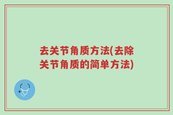 去关节角质方法(去除关节角质的简单方法)-第1张图片-超越 去关节角质方法(去除关节角质的简单方法)-第1张图片-超越