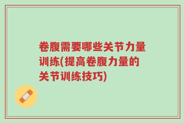 卷腹需要哪些关节力量训练(提高卷腹力量的关节训练技巧)-第1张图片-超越 卷腹需要哪些关节力量训练(提高卷腹力量的关节训练技巧)-第1张图片-超越