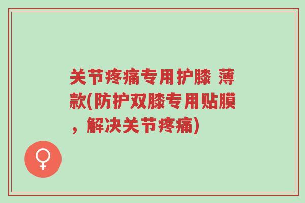 关节疼痛专用护膝 薄款(防护双膝专用贴膜,解决关节疼痛)-第1张图片-超越 关节疼痛专用护膝 薄款(防护双膝专用贴膜,解决关节疼痛)-第1张图片-超越