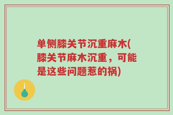 单侧膝关节沉重麻木(膝关节麻木沉重,可能是这些问题惹的祸)-第1张图片-超越 单侧膝关节沉重麻木(膝关节麻木沉重,可能是这些问题惹的祸)-第1张图片-超越