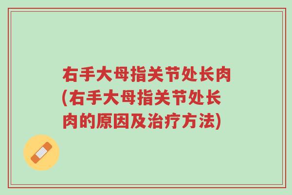 右手大母指关节处长肉(右手大母指关节处长肉的原因及治疗方法)-第1张图片-超越 右手大母指关节处长肉(右手大母指关节处长肉的原因及治疗方法)-第1张图片-超越