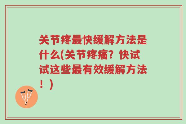 关节疼最快缓解方法是什么(关节疼痛?快试试这些最有效缓解方法!)-第1张图片-超越 关节疼最快缓解方法是什么(关节疼痛?快试试这些最有效缓解方法!)-第1张图片-超越