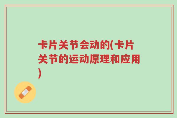 卡片关节会动的(卡片关节的运动原理和应用)-第1张图片-超越 卡片关节会动的(卡片关节的运动原理和应用)-第1张图片-超越