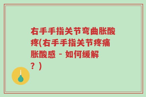 右手手指关节弯曲胀酸疼(右手手指关节疼痛胀酸感 - 如何缓解?)-第1张图片-超越 右手手指关节弯曲胀酸疼(右手手指关节疼痛胀酸感 - 如何缓解?)-第1张图片-超越