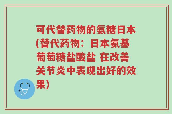 可代替药物的氨糖日本(替代药物:日本氨基葡萄糖盐酸盐 在改善关节炎中表现出好的效果)-第1张图片-超越 可代替药物的氨糖日本(替代药物:日本氨基葡萄糖盐酸盐 在改善关节炎中表现出好的效果)-第1张图片-超越