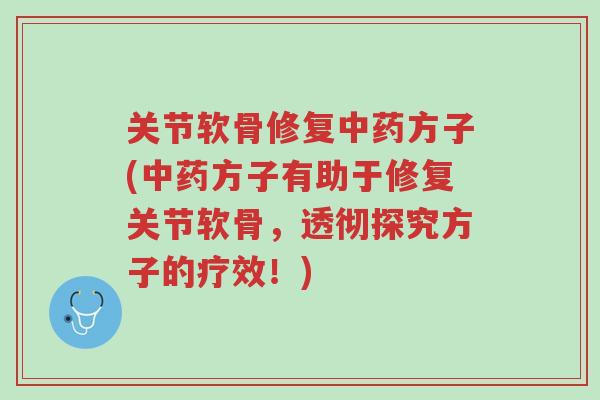 关节软骨修复中药方子(中药方子有助于修复关节软骨,透彻探究方子的疗效!)-第1张图片-超越 关节软骨修复中药方子(中药方子有助于修复关节软骨,透彻探究方子的疗效!)-第1张图片-超越