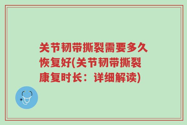 关节韧带撕裂需要多久恢复好(关节韧带撕裂康复时长:详细解读)-第1张图片-超越 关节韧带撕裂需要多久恢复好(关节韧带撕裂康复时长:详细解读)-第1张图片-超越
