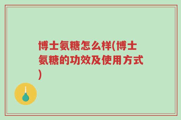 博士氨糖怎么样(博士氨糖的功效及使用方式)-第1张图片-超越 博士氨糖怎么样(博士氨糖的功效及使用方式)-第1张图片-超越
