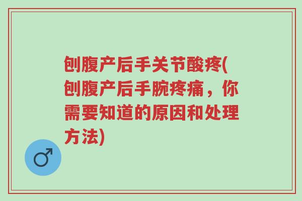 刨腹产后手关节酸疼(刨腹产后手腕疼痛,你需要知道的原因和处理方法)-第1张图片-超越 刨腹产后手关节酸疼(刨腹产后手腕疼痛,你需要知道的原因和处理方法)-第1张图片-超越
