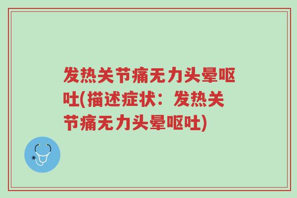 发热关节痛无力头晕呕吐(描述症状:发热关节痛无力头晕呕吐)-第1张图片-超越 发热关节痛无力头晕呕吐(描述症状:发热关节痛无力头晕呕吐)-第1张图片-超越