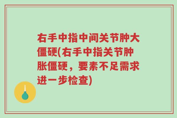 右手中指中间关节肿大僵硬(右手中指关节肿胀僵硬,要素不足需求进一步检查)-第1张图片-超越 右手中指中间关节肿大僵硬(右手中指关节肿胀僵硬,要素不足需求进一步检查)-第1张图片-超越