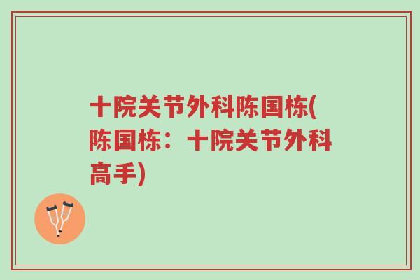 十院关节外科陈国栋(陈国栋：十院关节外科高手)-第1张图片-超越