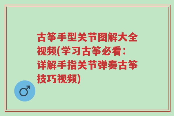 古筝手型关节图解大全视频(学习古筝必看：详解手指关节弹奏古筝技巧视频)-第1张图片-超越