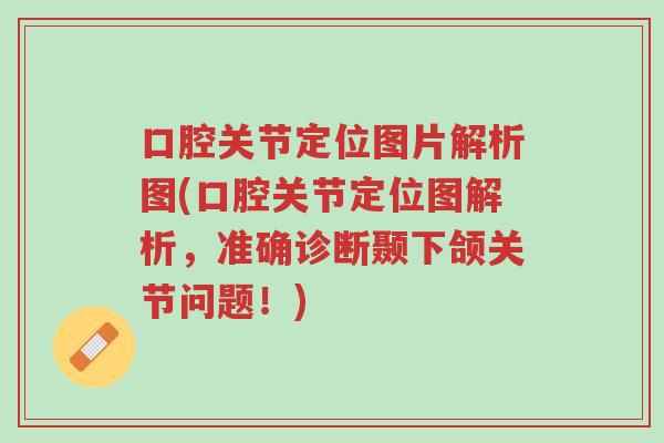 口腔关节定位图片解析图(口腔关节定位图解析,准确诊断颞下颌关节问题!)-第1张图片-超越 口腔关节定位图片解析图(口腔关节定位图解析,准确诊断颞下颌关节问题!)-第1张图片-超越