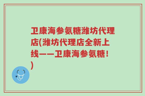 卫康海参氨糖潍坊代理店(潍坊代理店全新上线——卫康海参氨糖!)-第1张图片-超越 卫康海参氨糖潍坊代理店(潍坊代理店全新上线——卫康海参氨糖!)-第1张图片-超越