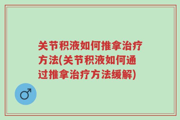关节积液如何推拿治疗方法(关节积液如何通过推拿治疗方法缓解)-第1张图片-超越 关节积液如何推拿治疗方法(关节积液如何通过推拿治疗方法缓解)-第1张图片-超越