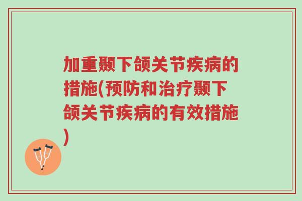 加重颞下颌关节疾病的措施(预防和治疗颞下颌关节疾病的有效措施)-第1张图片-超越 加重颞下颌关节疾病的措施(预防和治疗颞下颌关节疾病的有效措施)-第1张图片-超越