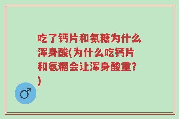 吃了钙片和氨糖为什么浑身酸(为什么吃钙片和氨糖会让浑身酸重?)-第1张图片-超越 吃了钙片和氨糖为什么浑身酸(为什么吃钙片和氨糖会让浑身酸重?)-第1张图片-超越