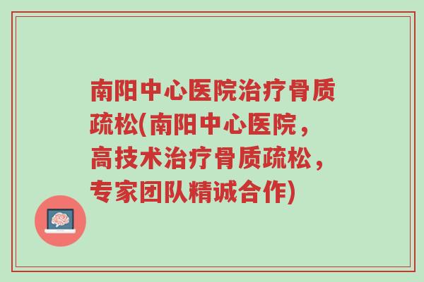 南阳中心医院治疗骨质疏松(南阳中心医院,高技术治疗骨质疏松,专家团队精诚合作)-第1张图片-超越 南阳中心医院治疗骨质疏松(南阳中心医院,高技术治疗骨质疏松,专家团队精诚合作)-第1张图片-超越