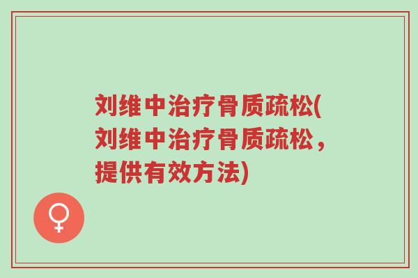 刘维中治疗骨质疏松(刘维中治疗骨质疏松,提供有效方法)-第1张图片-超越 刘维中治疗骨质疏松(刘维中治疗骨质疏松,提供有效方法)-第1张图片-超越