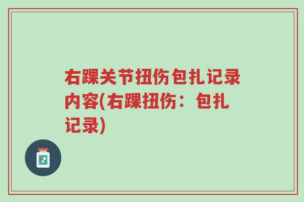 右踝关节扭伤包扎记录内容(右踝扭伤:包扎记录)-第1张图片-超越 右踝关节扭伤包扎记录内容(右踝扭伤:包扎记录)-第1张图片-超越