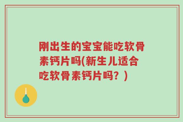 刚出生的宝宝能吃软骨素钙片吗(新生儿适合吃软骨素钙片吗？)-第1张图片-超越