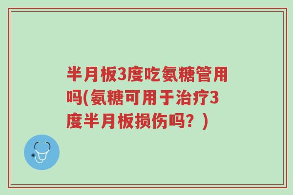半月板3度吃氨糖管用吗(氨糖可用于治疗3度半月板损伤吗?)-第1张图片-超越 半月板3度吃氨糖管用吗(氨糖可用于治疗3度半月板损伤吗?)-第1张图片-超越