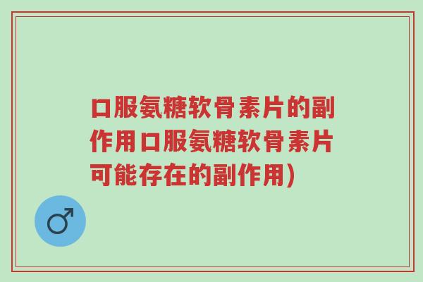 口服氨糖软骨素片的副作用口服氨糖软骨素片可能存在的副作用)-第1张图片-超越 口服氨糖软骨素片的副作用口服氨糖软骨素片可能存在的副作用)-第1张图片-超越