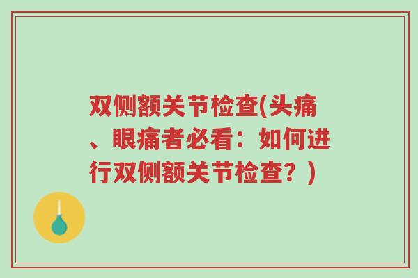 双侧额关节检查(头痛、眼痛者必看:如何进行双侧额关节检查?)-第1张图片-超越 双侧额关节检查(头痛、眼痛者必看:如何进行双侧额关节检查?)-第1张图片-超越