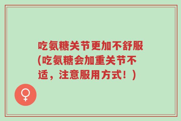吃氨糖关节更加不舒服(吃氨糖会加重关节不适,注意服用方式!)-第1张图片-超越 吃氨糖关节更加不舒服(吃氨糖会加重关节不适,注意服用方式!)-第1张图片-超越